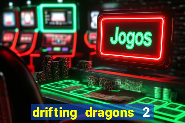 drifting dragons 2 temporada drifting dragons vai ter